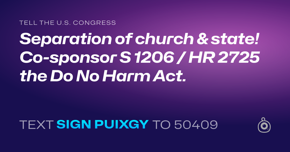 A shareable card that reads "tell the U.S. Congress: Separation of church & state! Co-sponsor S 1206 / HR 2725 the Do No Harm Act." followed by "text sign PUIXGY to 50409"