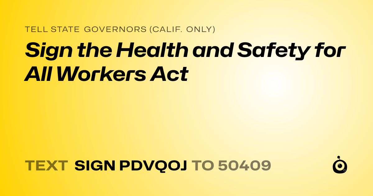 A shareable card that reads "tell State Governors (Calif. only): Sign the Health and Safety for All Workers Act" followed by "text sign PDVQOJ to 50409"