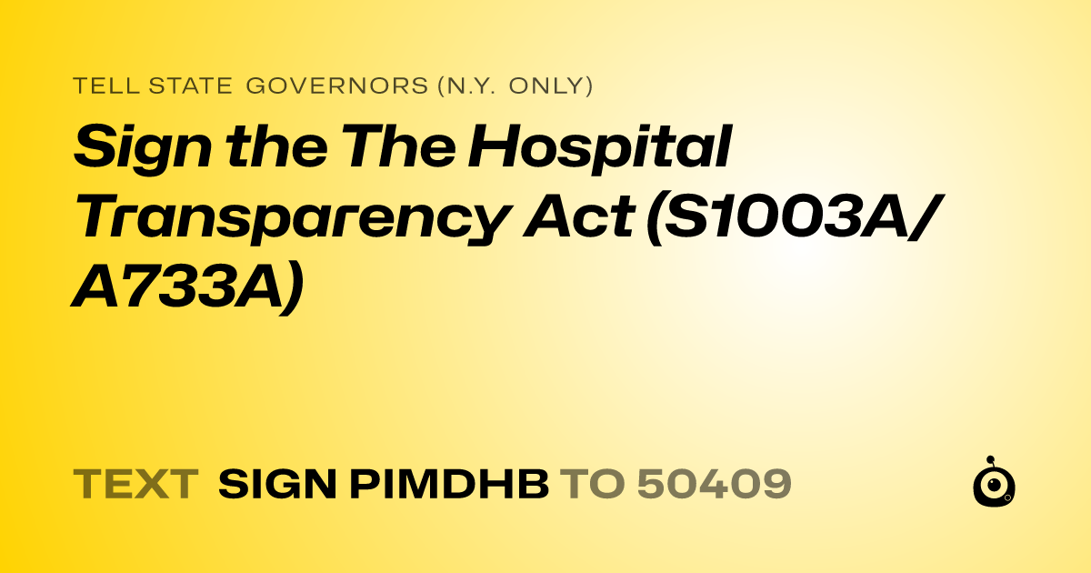 A shareable card that reads "tell State Governors (N.Y. only): Sign the The Hospital Transparency Act (S1003A/A733A)" followed by "text sign PIMDHB to 50409"