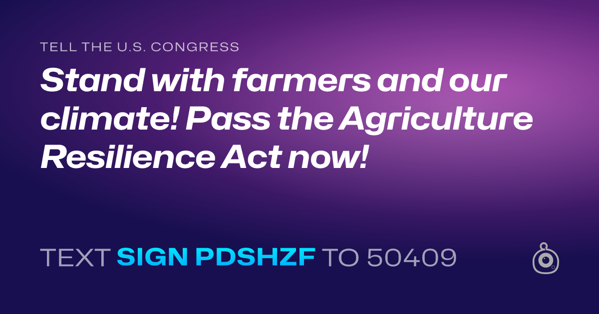 A shareable card that reads "tell the U.S. Congress: Stand with farmers and our climate! Pass the Agriculture Resilience Act now!" followed by "text sign PDSHZF to 50409"