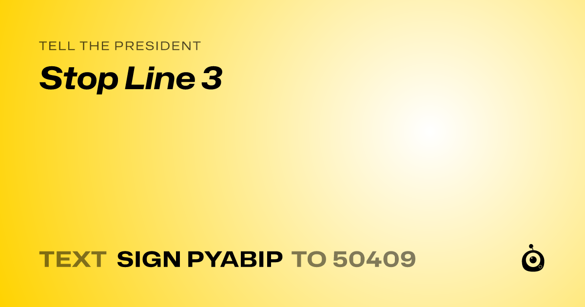 A shareable card that reads "tell the President: Stop Line 3" followed by "text sign PYABIP to 50409"