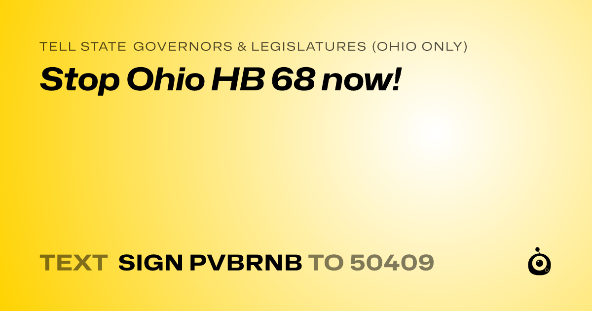 A shareable card that reads "tell State Governors & Legislatures (Ohio only): Stop Ohio HB 68 now!" followed by "text sign PVBRNB to 50409"