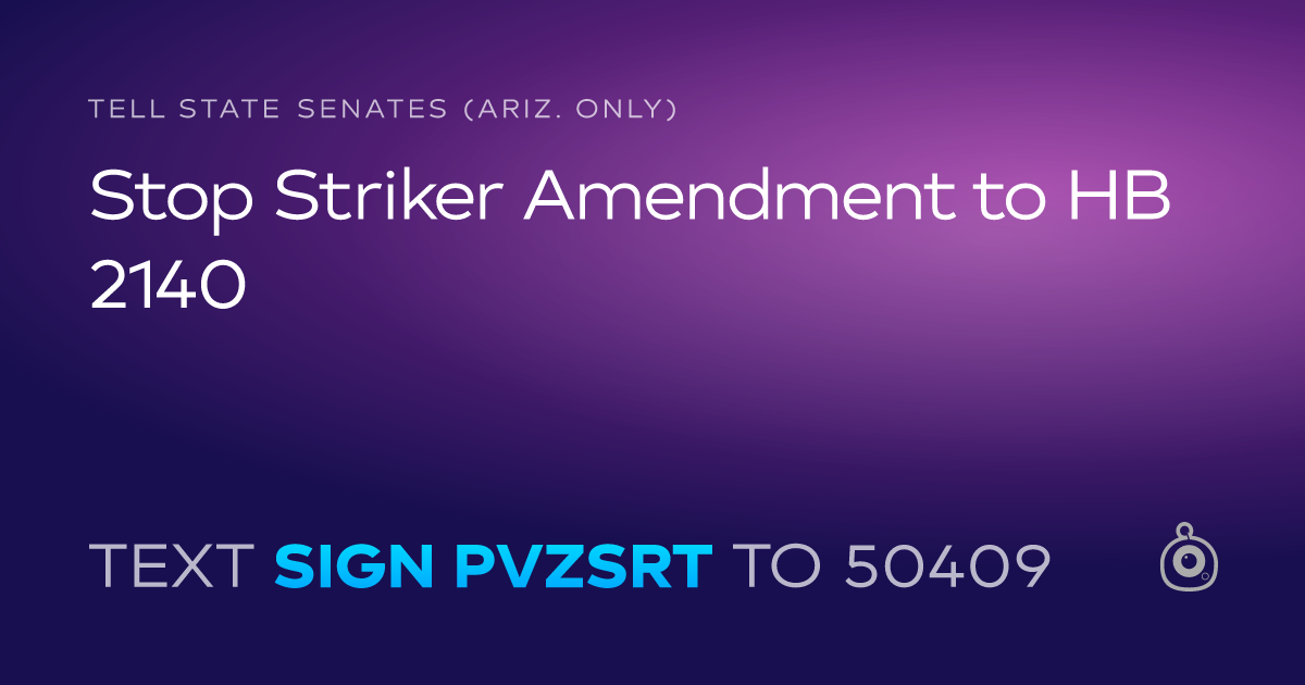 A shareable card that reads "tell State Senates (Ariz. only): Stop Striker Amendment to HB 2140" followed by "text sign PVZSRT to 50409"