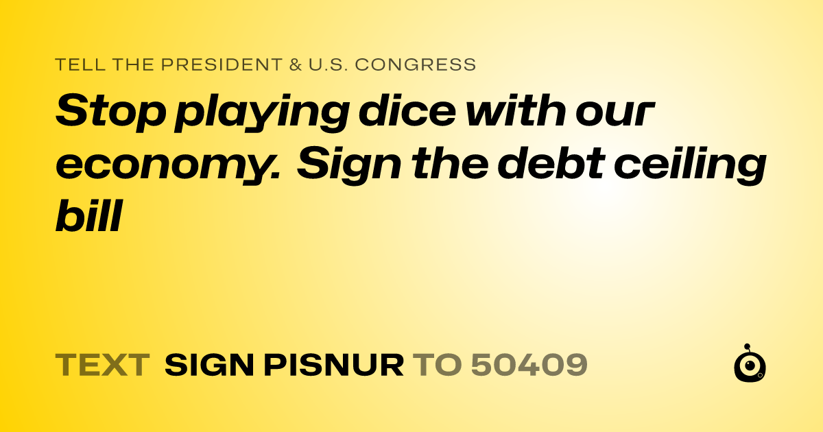 A shareable card that reads "tell the President & U.S. Congress: Stop playing dice with our economy. Sign the debt ceiling bill" followed by "text sign PISNUR to 50409"