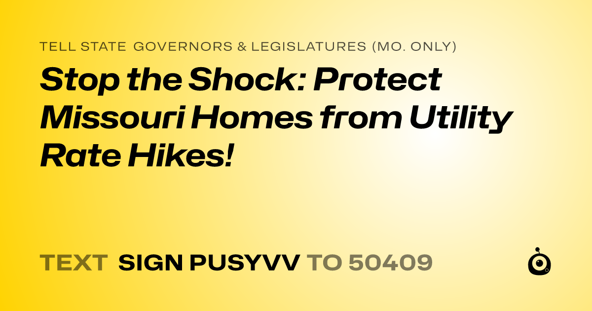 A shareable card that reads "tell State Governors & Legislatures (Mo. only): Stop the Shock: Protect Missouri Homes from Utility Rate Hikes!" followed by "text sign PUSYVV to 50409"