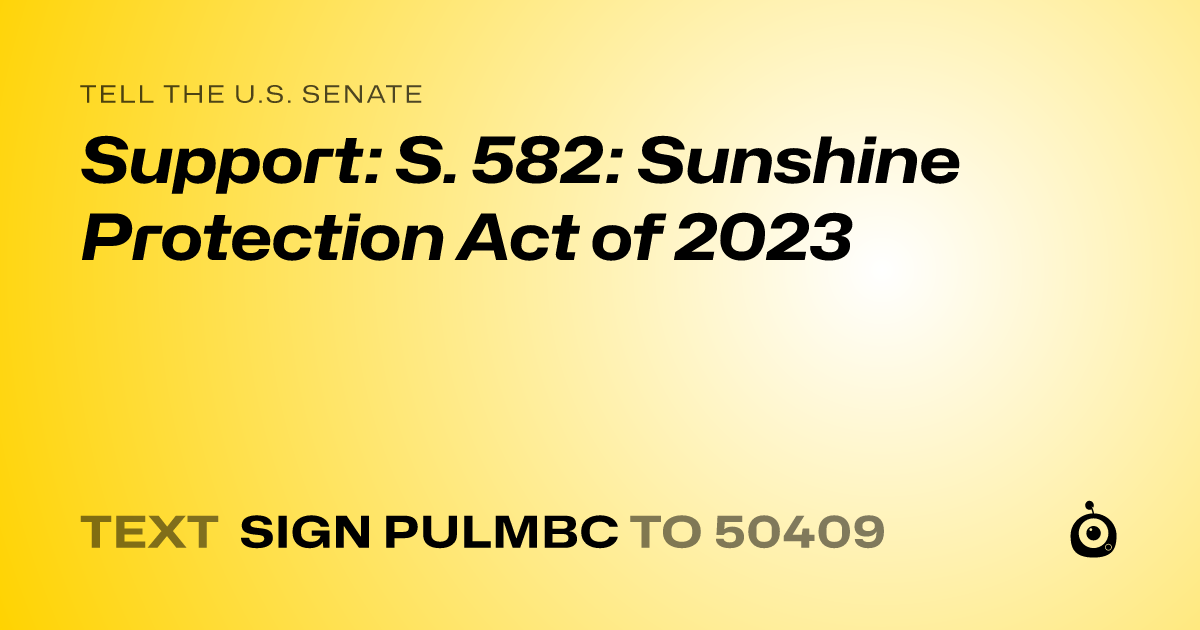 A shareable card that reads "tell the U.S. Senate: Support: S. 582: Sunshine Protection Act of 2023" followed by "text sign PULMBC to 50409"