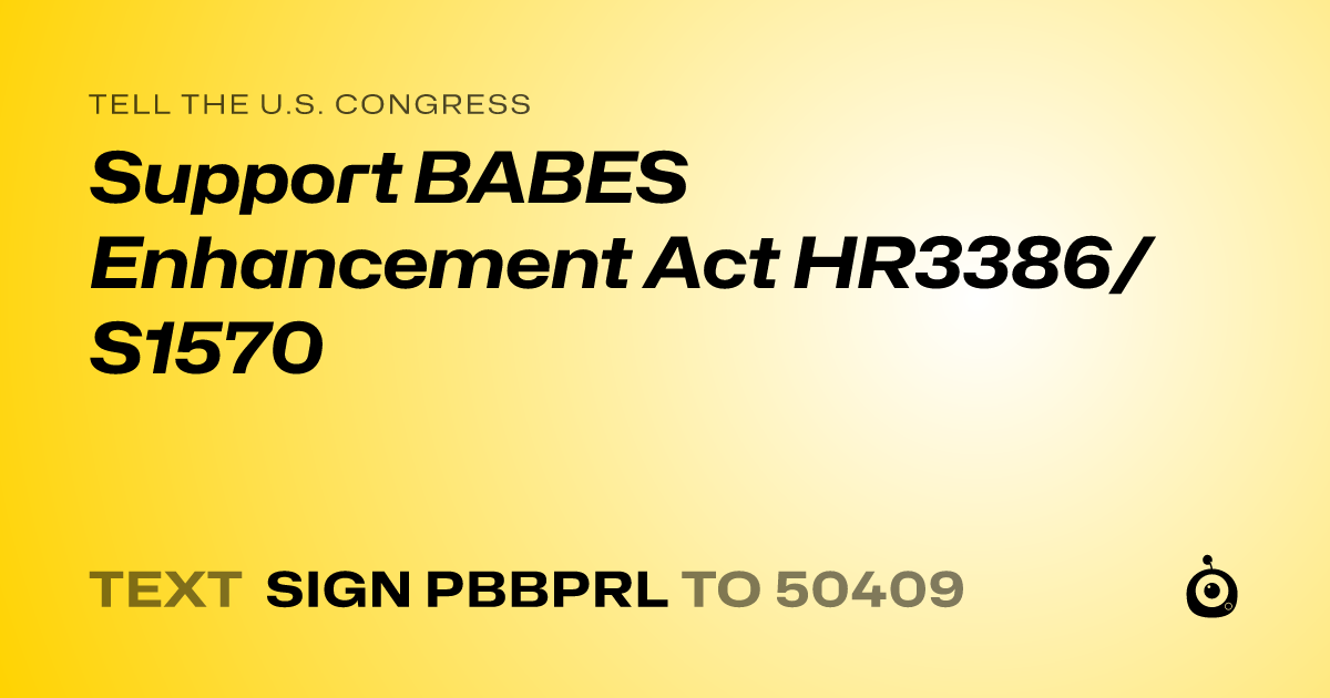 A shareable card that reads "tell the U.S. Congress: Support BABES Enhancement Act HR3386/S1570" followed by "text sign PBBPRL to 50409"