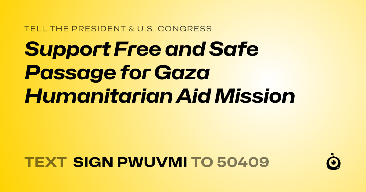 A shareable card that reads "tell the President & U.S. Congress: Support Free and Safe Passage for Gaza Humanitarian Aid Mission" followed by "text sign PWUVMI to 50409"