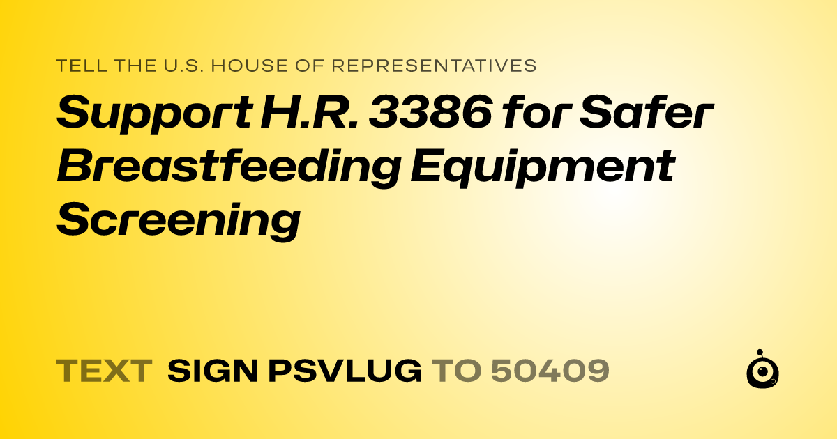 A shareable card that reads "tell the U.S. House of Representatives: Support H.R. 3386 for Safer Breastfeeding Equipment Screening" followed by "text sign PSVLUG to 50409"