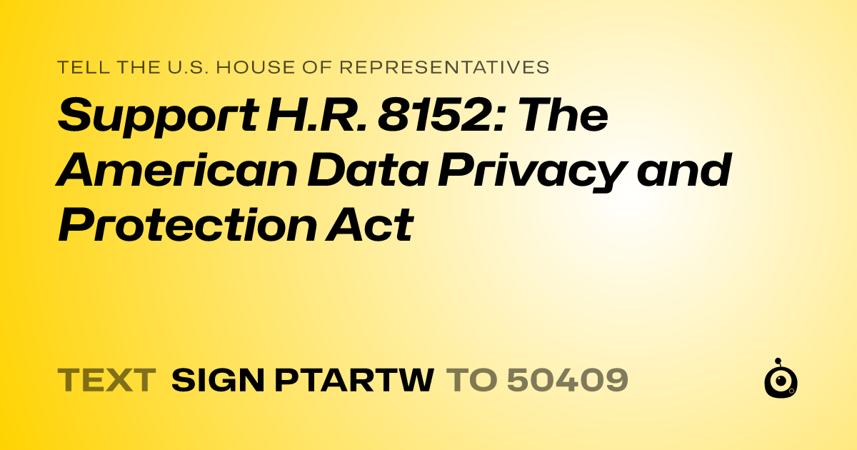 A shareable card that reads "tell the U.S. House of Representatives: Support H.R. 8152: The American Data Privacy and Protection Act" followed by "text sign PTARTW to 50409"