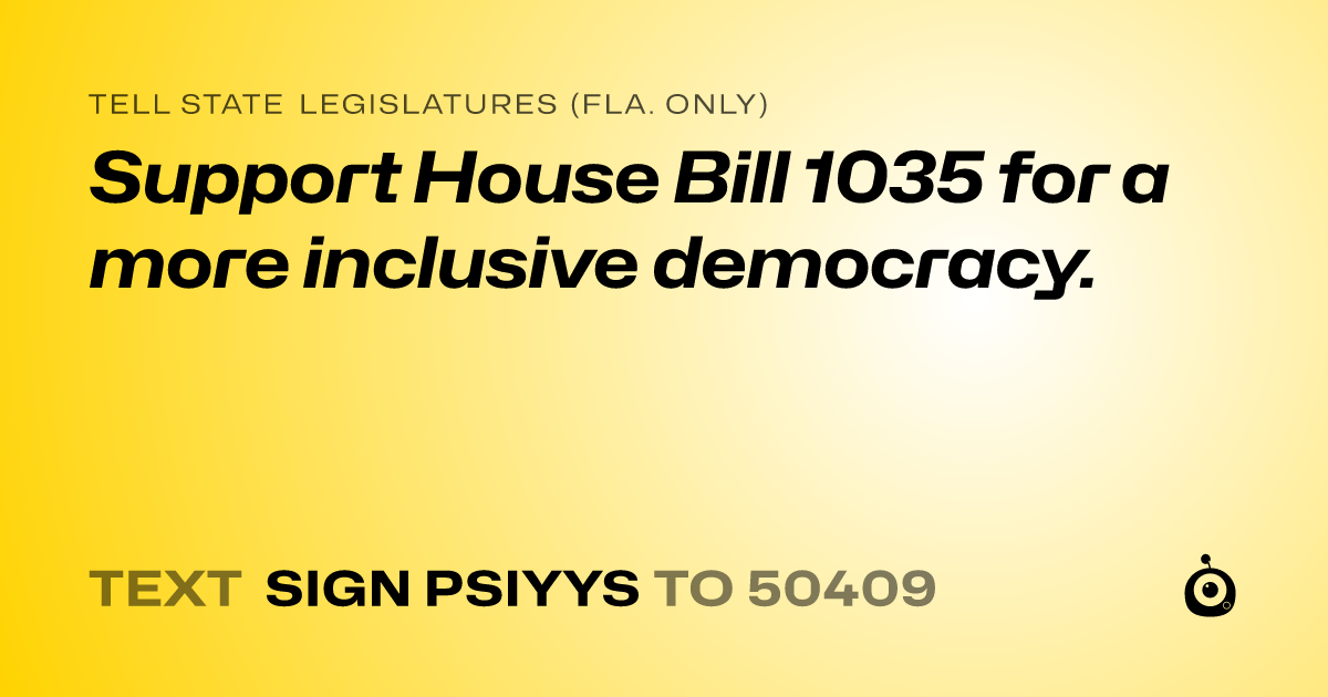 A shareable card that reads "tell State Legislatures (Fla. only): Support House Bill 1035 for a more inclusive democracy." followed by "text sign PSIYYS to 50409"