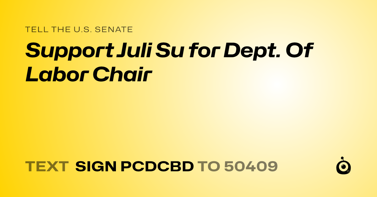 A shareable card that reads "tell the U.S. Senate: Support Juli Su for Dept. Of Labor Chair" followed by "text sign PCDCBD to 50409"