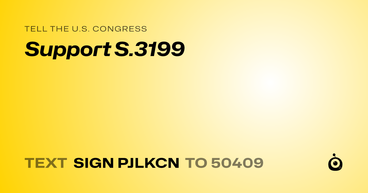 A shareable card that reads "tell the U.S. Congress: Support S.3199" followed by "text sign PJLKCN to 50409"