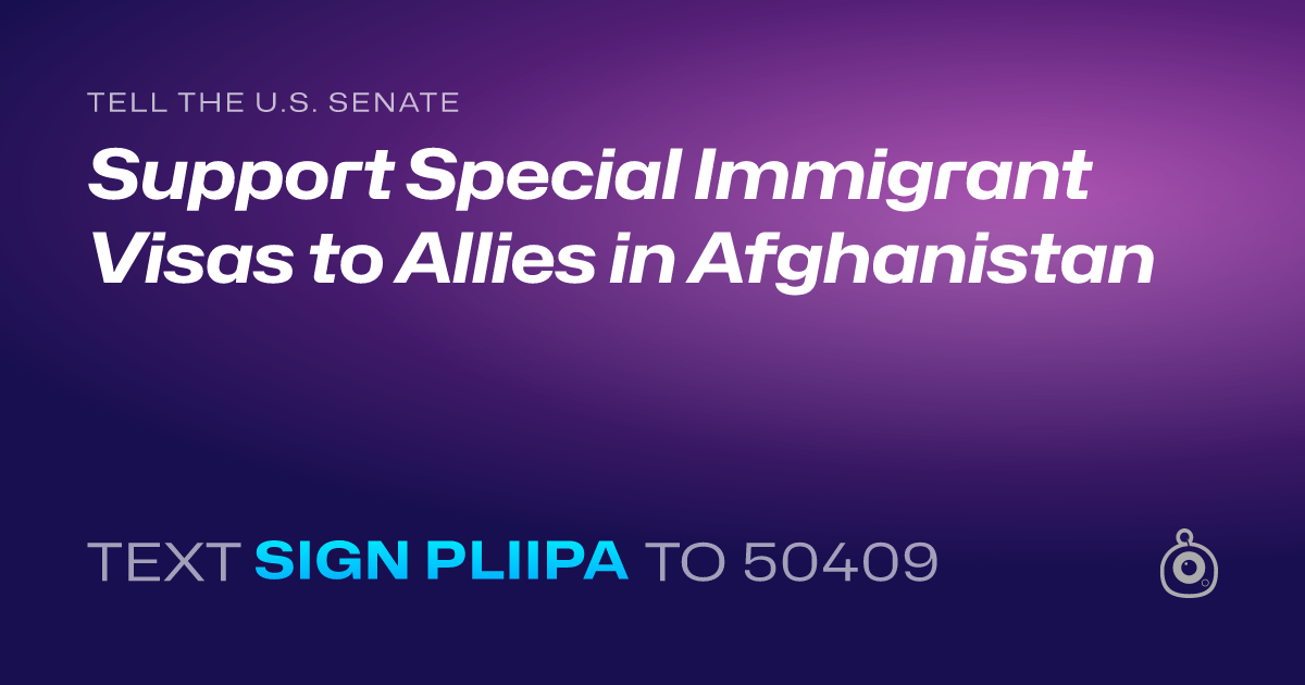 A shareable card that reads "tell the U.S. Senate: Support Special Immigrant Visas to Allies in Afghanistan" followed by "text sign PLIIPA to 50409"