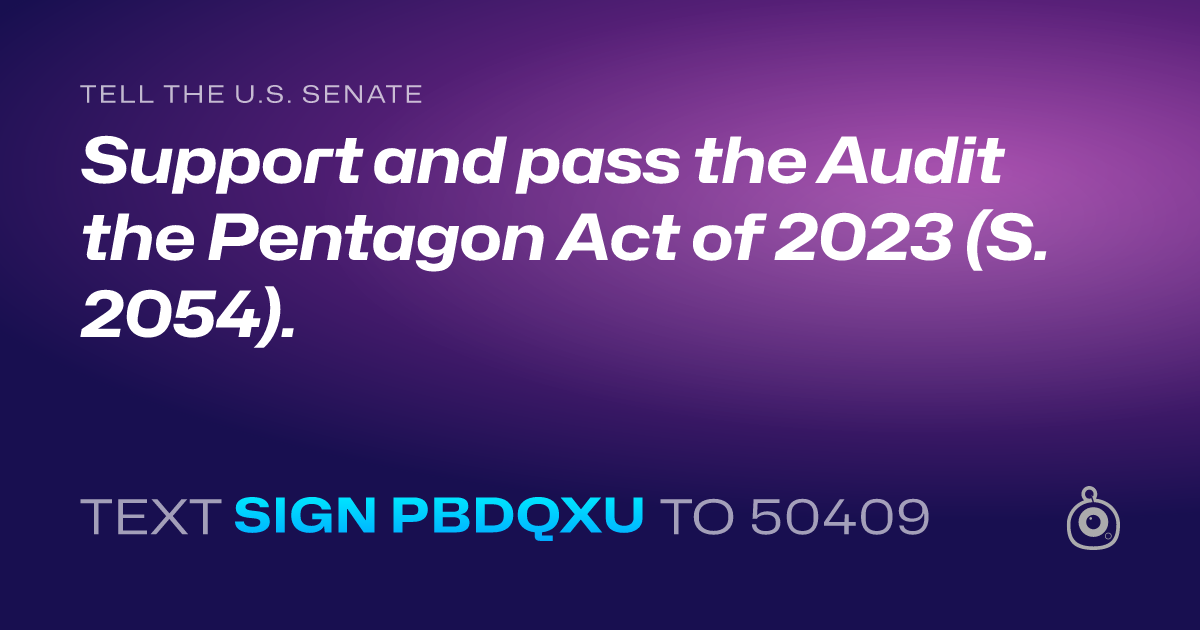A shareable card that reads "tell the U.S. Senate: Support and pass the Audit the Pentagon Act of 2023 (S. 2054)." followed by "text sign PBDQXU to 50409"