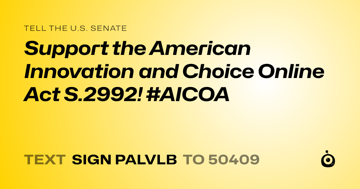 A shareable card that reads "tell the U.S. Senate: Support the American Innovation and Choice Online Act S.2992! #AICOA" followed by "text sign PALVLB to 50409"