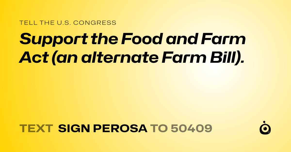 A shareable card that reads "tell the U.S. Congress: Support the Food and Farm Act (an alternate Farm Bill)." followed by "text sign PEROSA to 50409"
