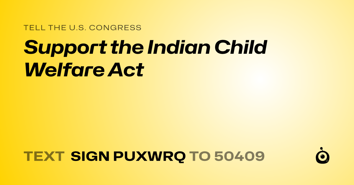 A shareable card that reads "tell the U.S. Congress: Support the Indian Child Welfare Act" followed by "text sign PUXWRQ to 50409"