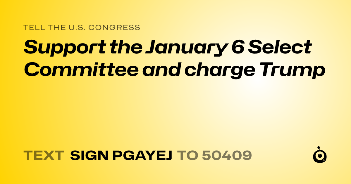A shareable card that reads "tell the U.S. Congress: Support the January 6 Select Committee and charge Trump" followed by "text sign PGAYEJ to 50409"
