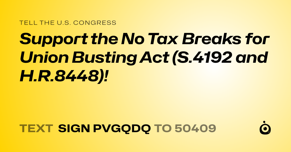 A shareable card that reads "tell the U.S. Congress: Support the No Tax Breaks for Union Busting Act (S.4192 and H.R.8448)!" followed by "text sign PVGQDQ to 50409"