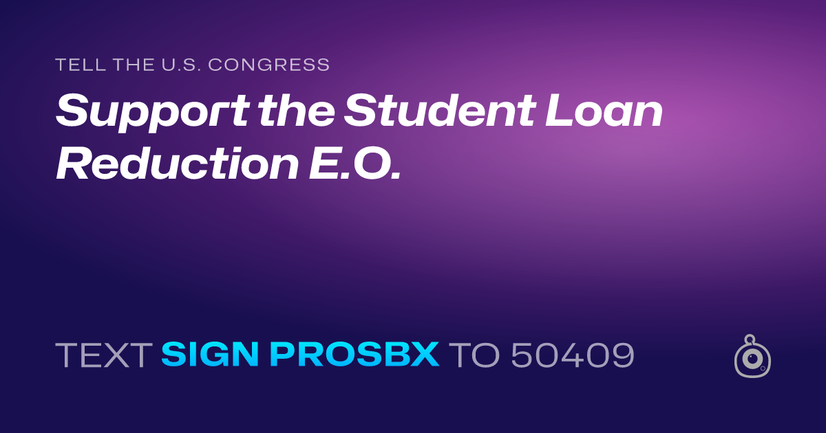 A shareable card that reads "tell the U.S. Congress: Support the Student Loan Reduction E.O." followed by "text sign PROSBX to 50409"