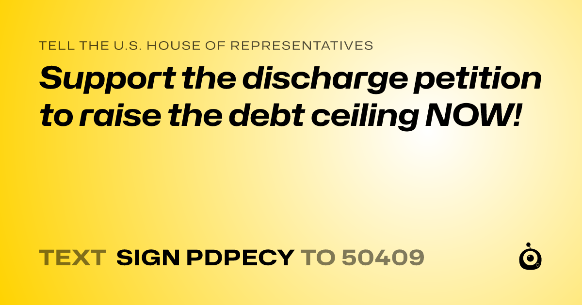 A shareable card that reads "tell the U.S. House of Representatives: Support the discharge petition to raise the debt ceiling NOW!" followed by "text sign PDPECY to 50409"