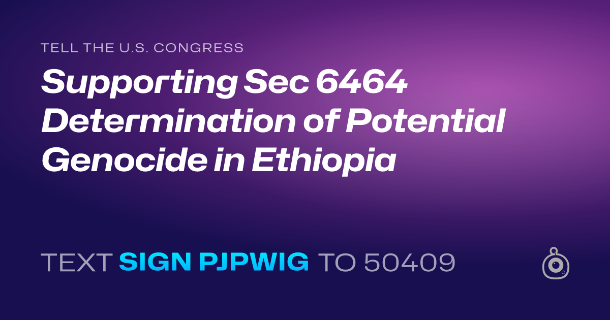 A shareable card that reads "tell the U.S. Congress: Supporting Sec 6464 Determination of Potential Genocide in Ethiopia" followed by "text sign PJPWIG to 50409"