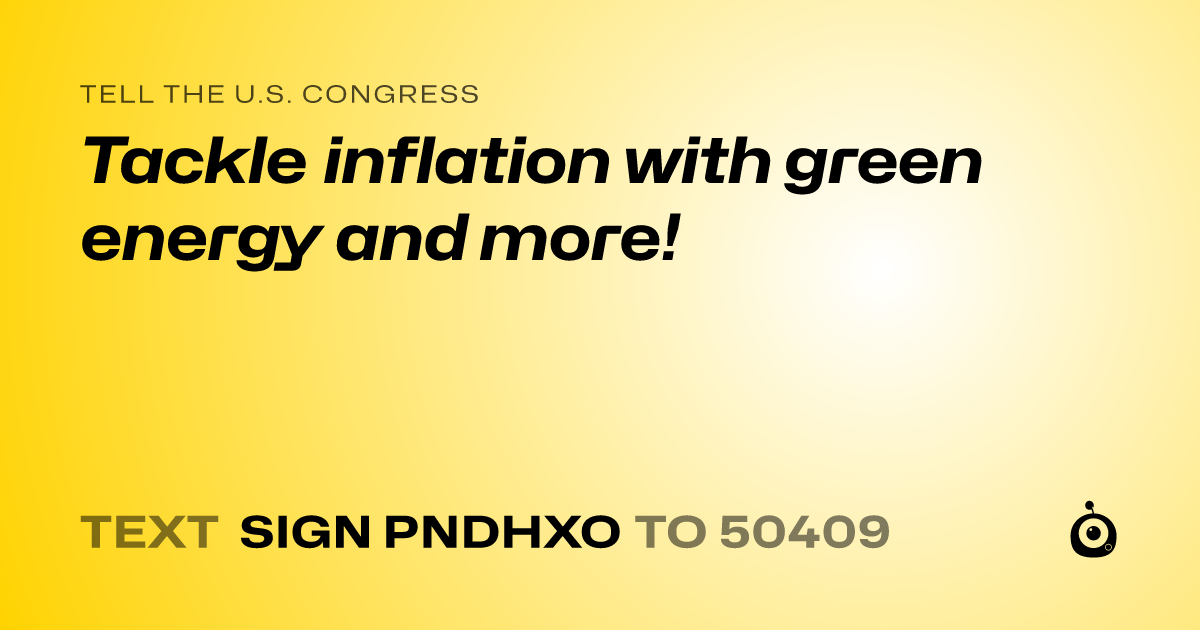 A shareable card that reads "tell the U.S. Congress: Tackle inflation with green energy and more!" followed by "text sign PNDHXO to 50409"