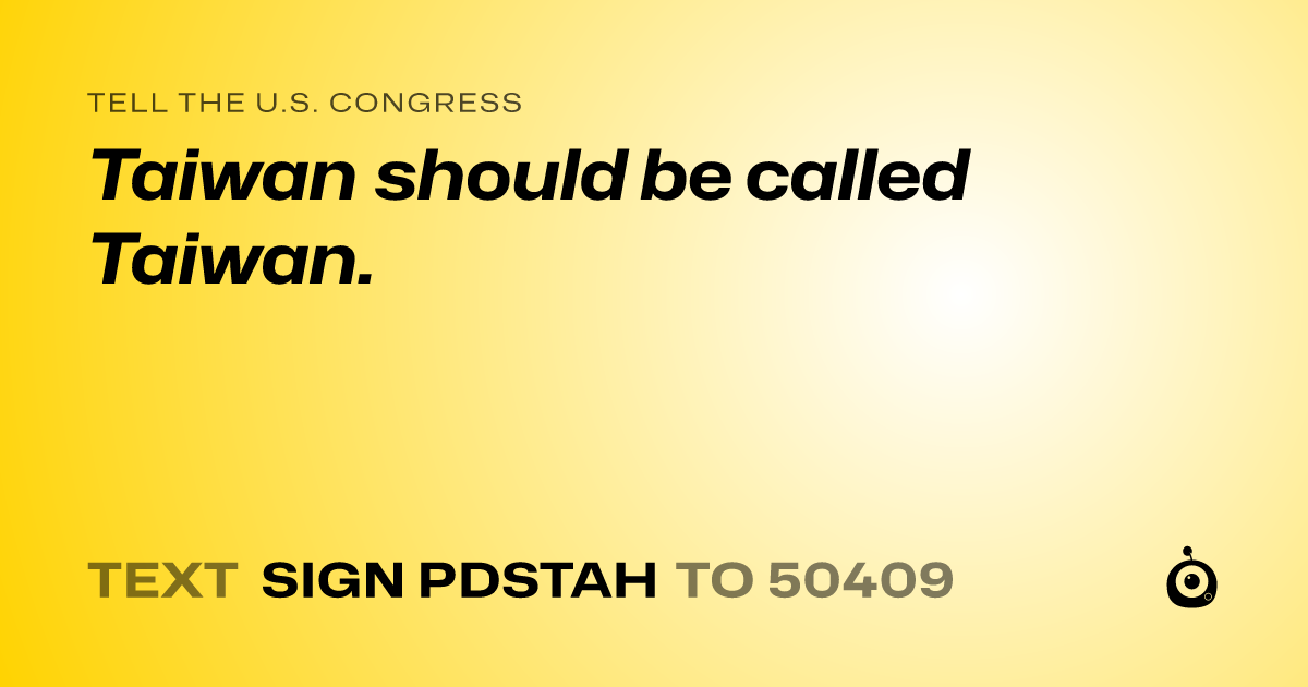 A shareable card that reads "tell the U.S. Congress: Taiwan should be called Taiwan." followed by "text sign PDSTAH to 50409"