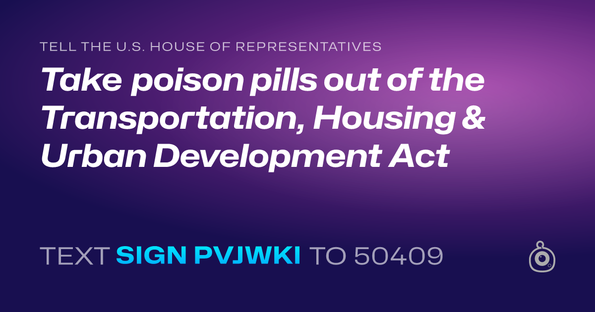 A shareable card that reads "tell the U.S. House of Representatives: Take poison pills out of the Transportation, Housing & Urban Development Act" followed by "text sign PVJWKI to 50409"