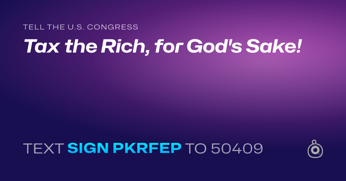 A shareable card that reads "tell the U.S. Congress: Tax the Rich, for God's Sake!" followed by "text sign PKRFEP to 50409"