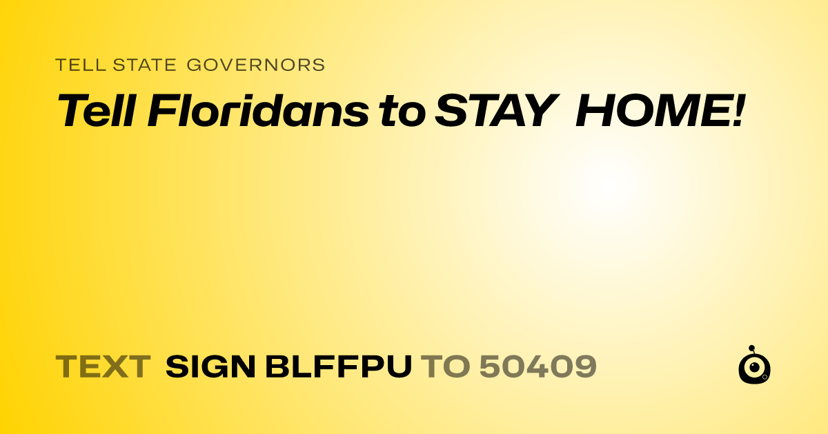A shareable card that reads "tell State Governors: Tell Floridans to STAY HOME!" followed by "text sign BLFFPU to 50409"