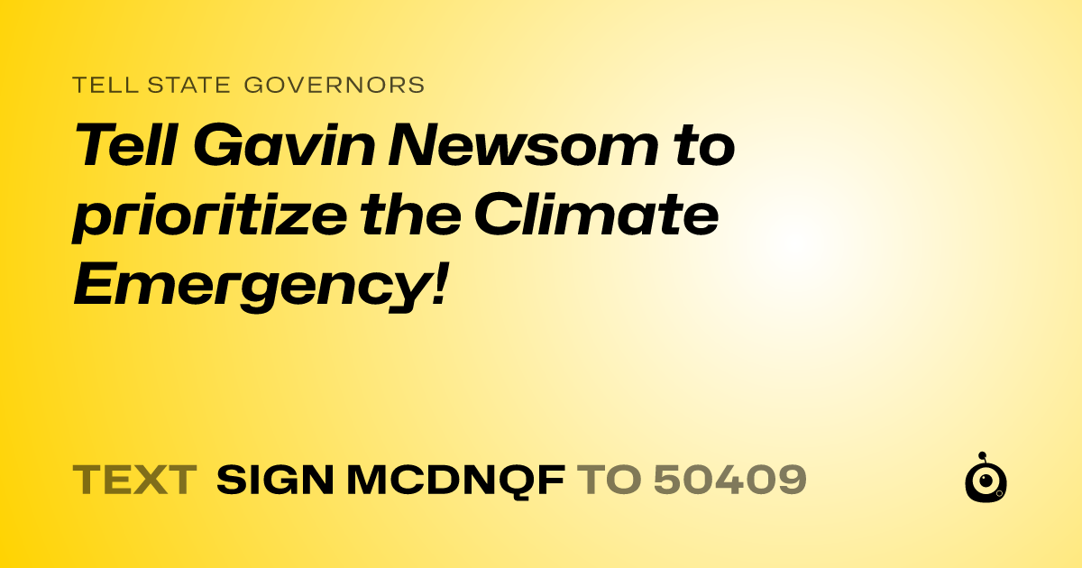A shareable card that reads "tell State Governors: Tell Gavin Newsom to prioritize the Climate Emergency!" followed by "text sign MCDNQF to 50409"