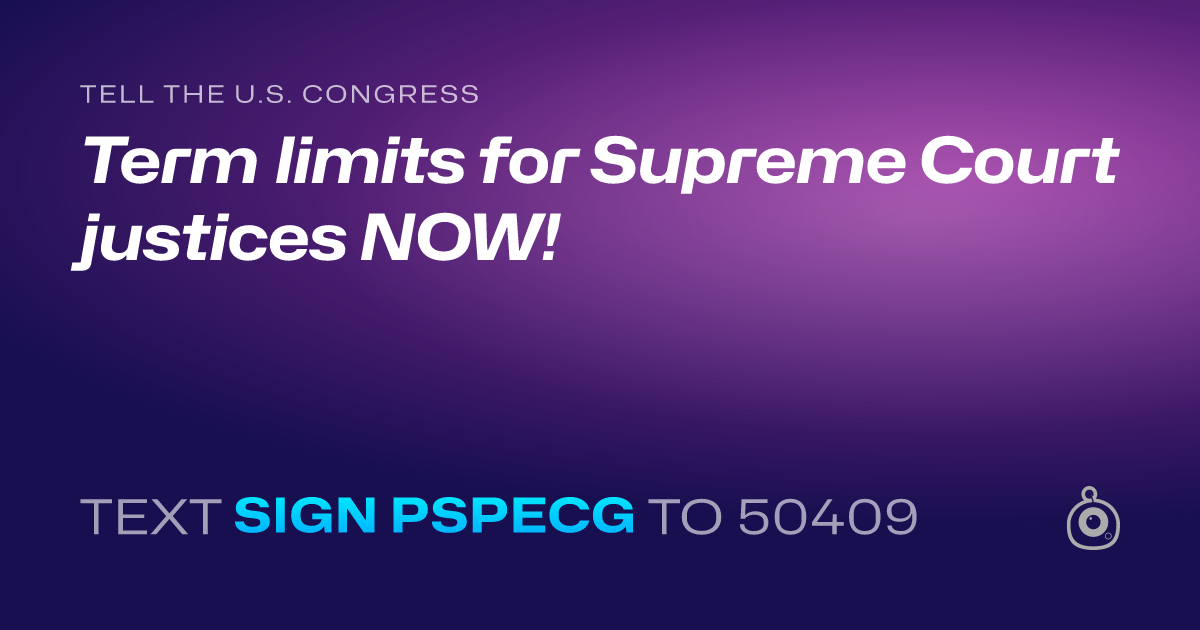 A shareable card that reads "tell the U.S. Congress: Term limits for Supreme Court justices NOW!" followed by "text sign PSPECG to 50409"