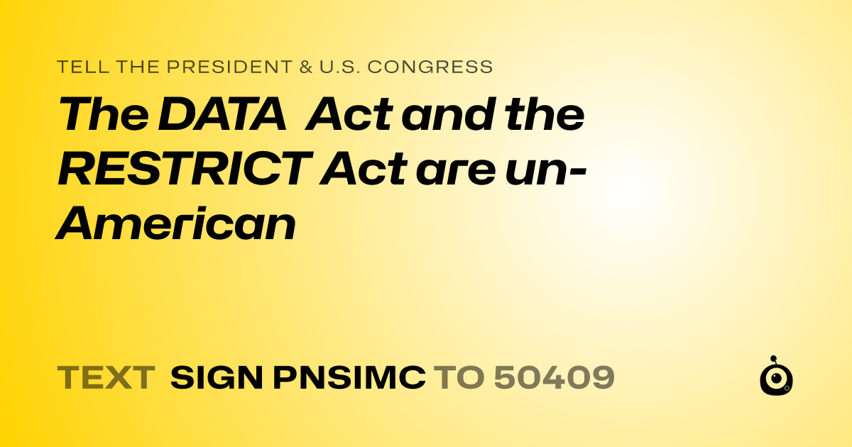A shareable card that reads "tell the President & U.S. Congress: The DATA Act and the RESTRICT Act are un-American" followed by "text sign PNSIMC to 50409"