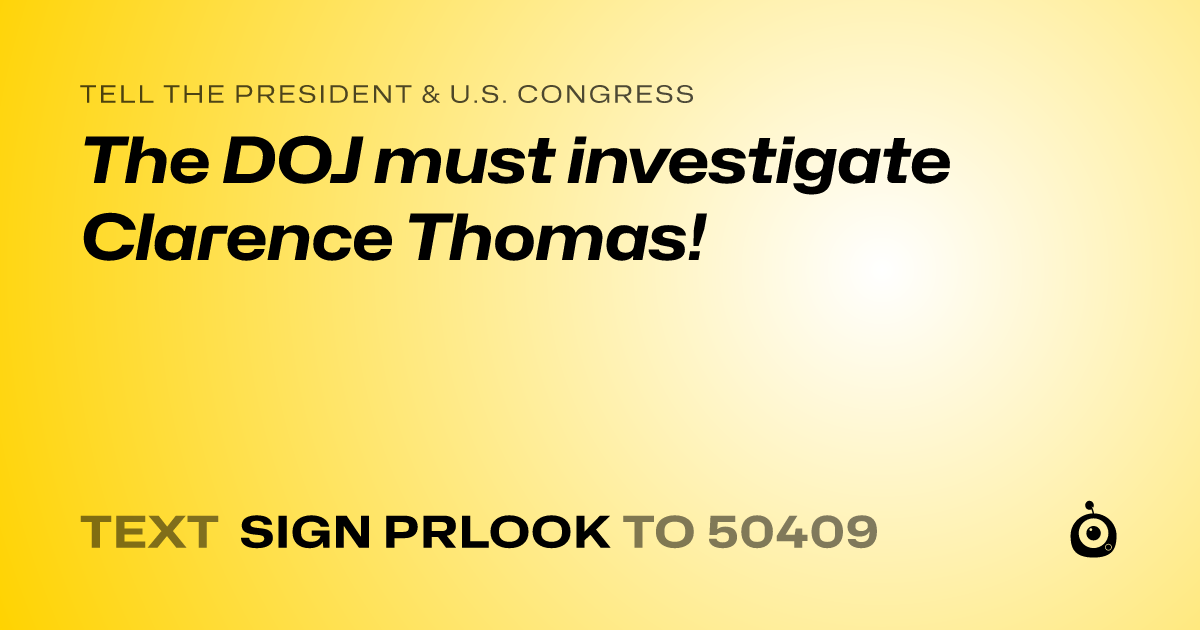 A shareable card that reads "tell the President & U.S. Congress: The DOJ must investigate Clarence Thomas!" followed by "text sign PRLOOK to 50409"