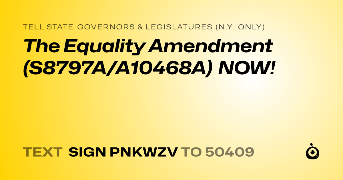 A shareable card that reads "tell State Governors & Legislatures (N.Y. only): The Equality Amendment (S8797A/A10468A) NOW!" followed by "text sign PNKWZV to 50409"