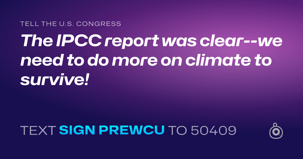 A shareable card that reads "tell the U.S. Congress: The IPCC report was clear--we need to do more on climate to survive!" followed by "text sign PREWCU to 50409"