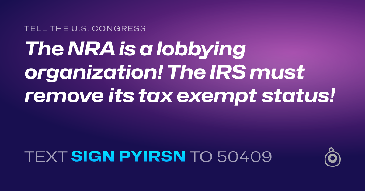 A shareable card that reads "tell the U.S. Congress: The NRA is a lobbying organization! The IRS must remove its tax exempt status!" followed by "text sign PYIRSN to 50409"