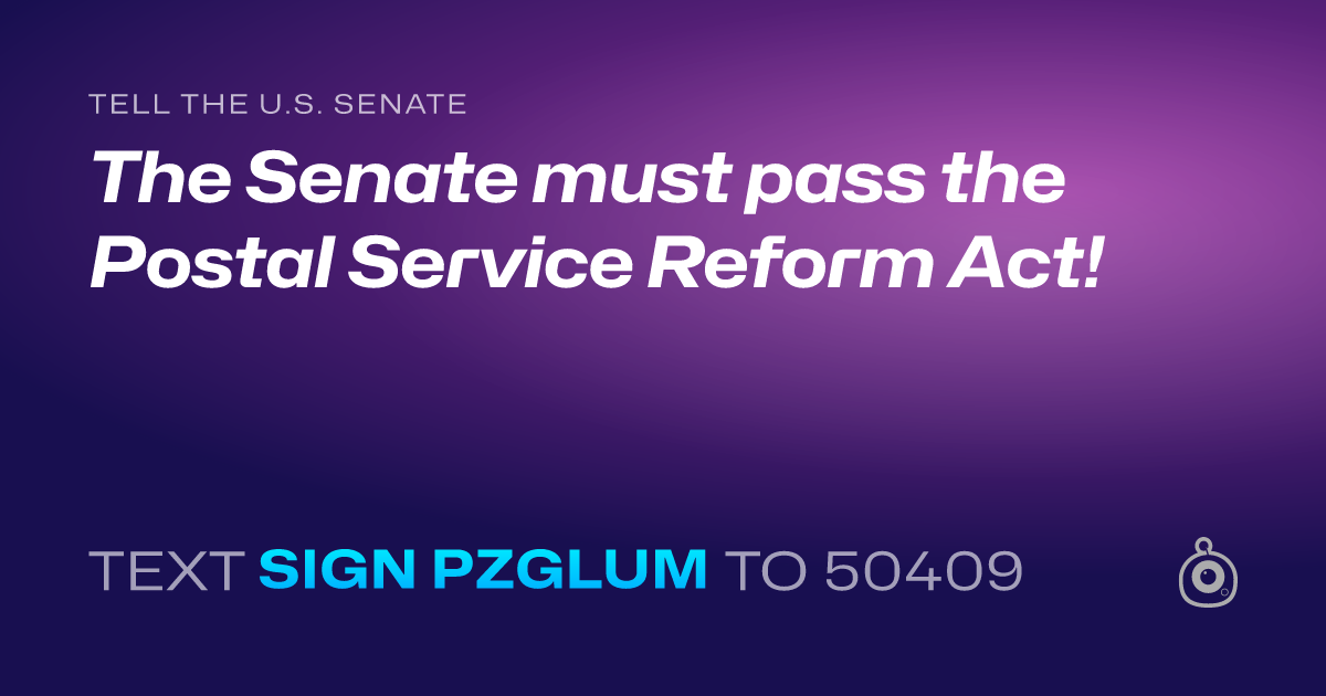 A shareable card that reads "tell the U.S. Senate: The Senate must pass the Postal Service Reform Act!" followed by "text sign PZGLUM to 50409"