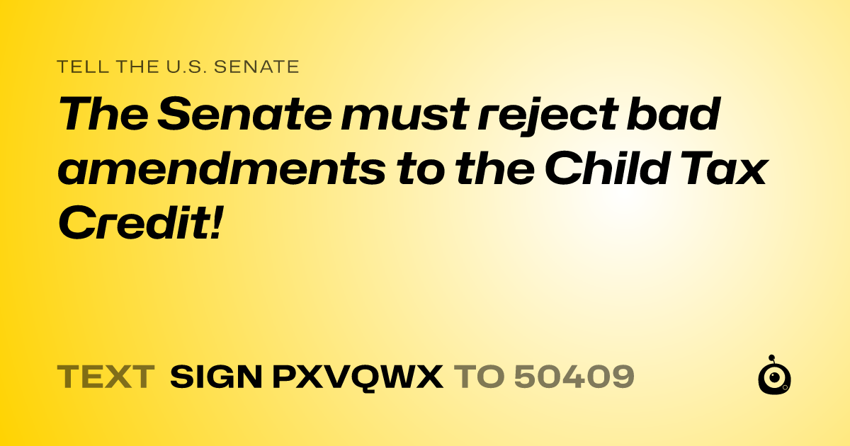 A shareable card that reads "tell the U.S. Senate: The Senate must reject bad amendments to the Child Tax Credit!" followed by "text sign PXVQWX to 50409"