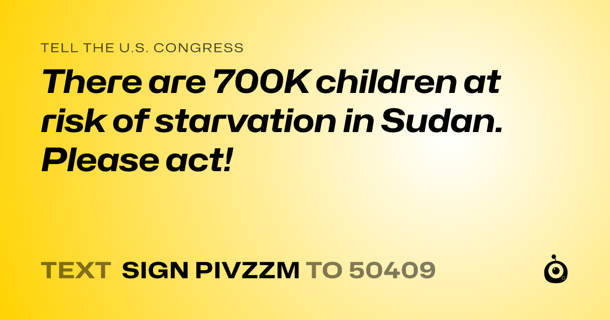 A shareable card that reads "tell the U.S. Congress: There are 700K children at risk of starvation in Sudan. Please act!" followed by "text sign PIVZZM to 50409"