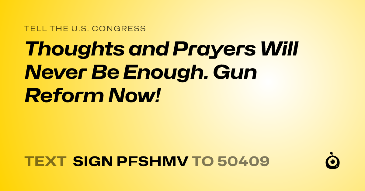 A shareable card that reads "tell the U.S. Congress: Thoughts and Prayers Will Never Be Enough. Gun Reform Now!" followed by "text sign PFSHMV to 50409"