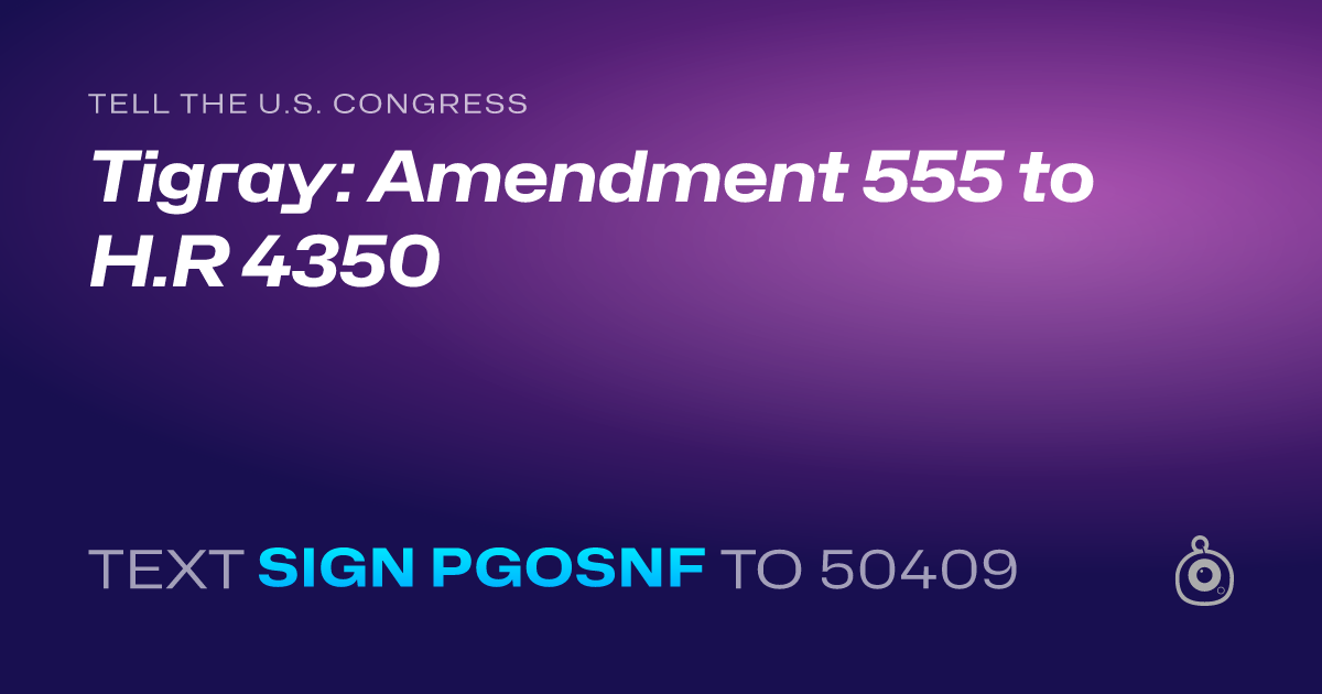 A shareable card that reads "tell the U.S. Congress: Tigray: Amendment 555 to H.R 4350" followed by "text sign PGOSNF to 50409"