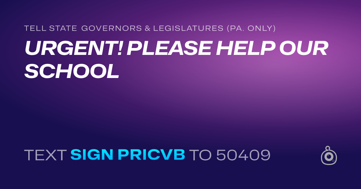 A shareable card that reads "tell State Governors & Legislatures (Pa. only): URGENT! PLEASE HELP OUR SCHOOL" followed by "text sign PRICVB to 50409"