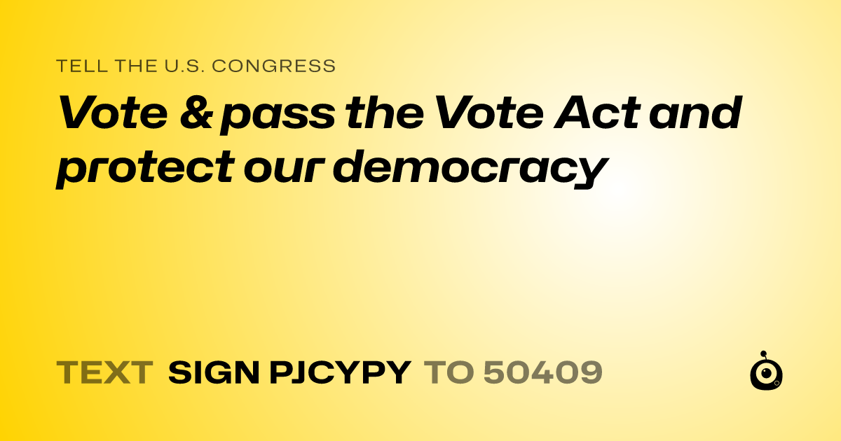 A shareable card that reads "tell the U.S. Congress: Vote & pass the Vote Act and protect our democracy" followed by "text sign PJCYPY to 50409"