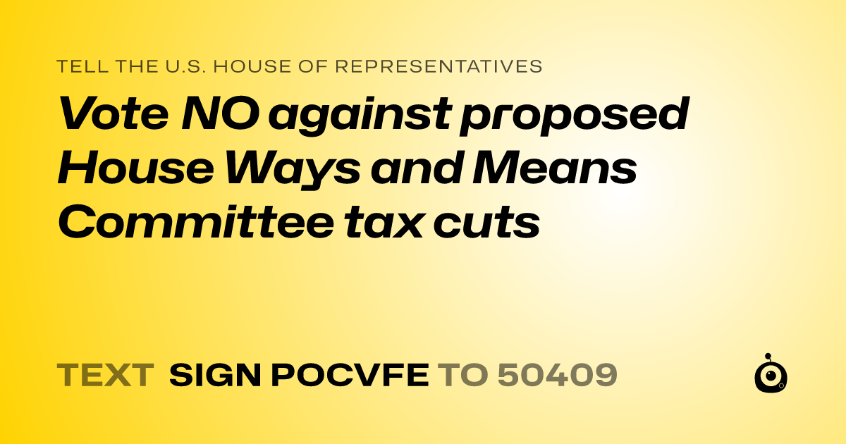 A shareable card that reads "tell the U.S. House of Representatives: Vote NO against proposed House Ways and Means Committee tax cuts" followed by "text sign POCVFE to 50409"