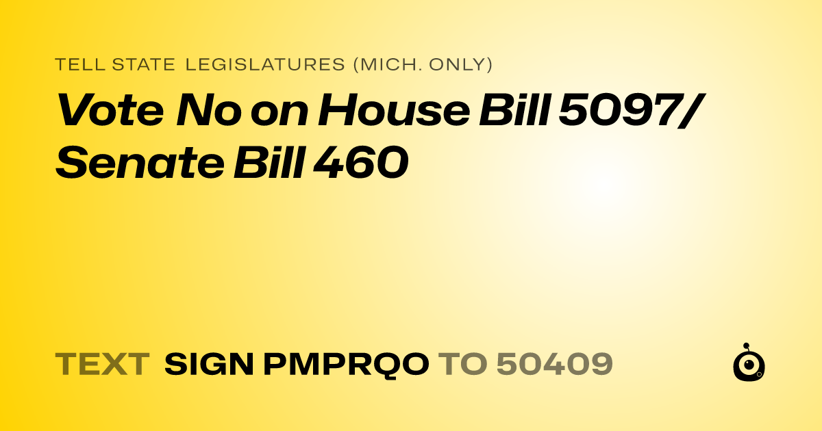 A shareable card that reads "tell State Legislatures (Mich. only): Vote No on House Bill 5097/Senate Bill 460" followed by "text sign PMPRQO to 50409"