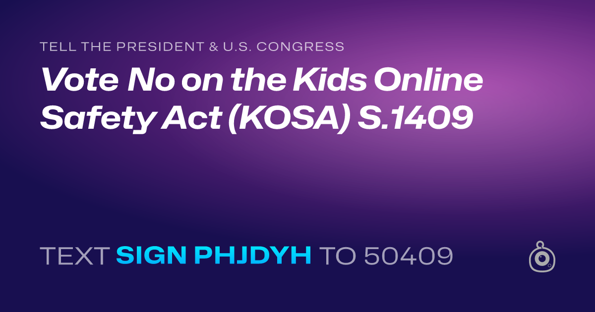 A shareable card that reads "tell the President & U.S. Congress: Vote No on the Kids Online Safety Act (KOSA) S.1409" followed by "text sign PHJDYH to 50409"