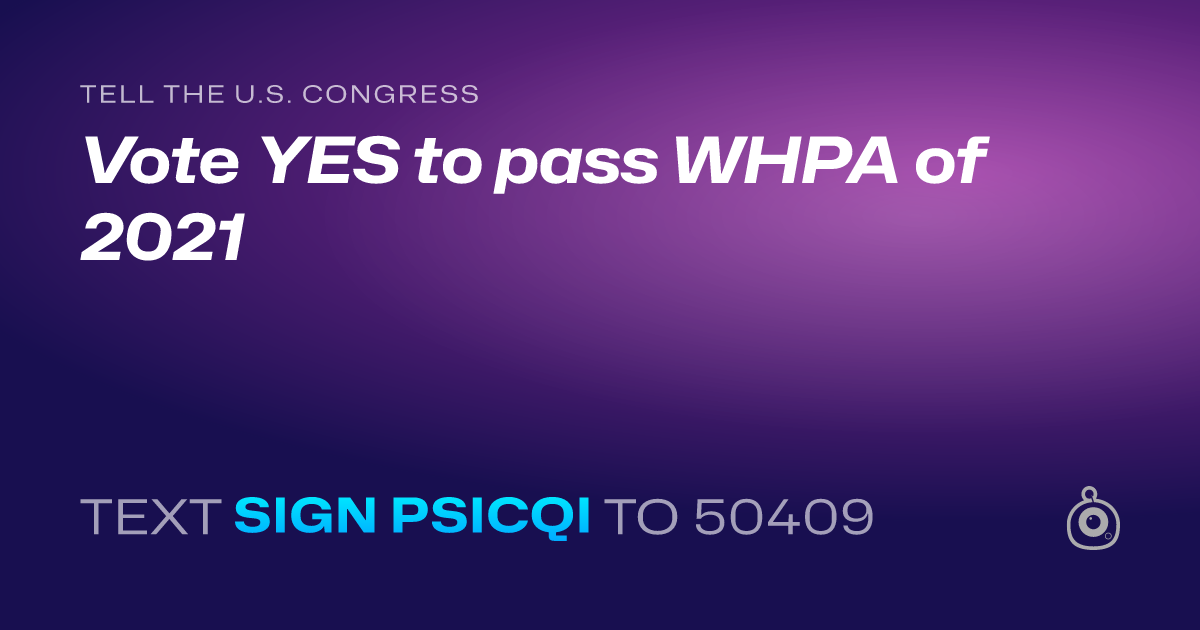 A shareable card that reads "tell the U.S. Congress: Vote YES to pass WHPA of 2021" followed by "text sign PSICQI to 50409"